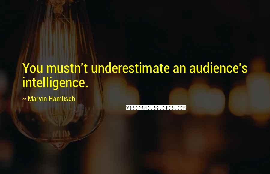 Marvin Hamlisch Quotes: You mustn't underestimate an audience's intelligence.