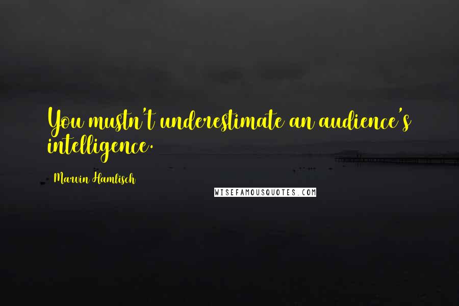 Marvin Hamlisch Quotes: You mustn't underestimate an audience's intelligence.