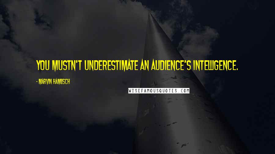 Marvin Hamlisch Quotes: You mustn't underestimate an audience's intelligence.