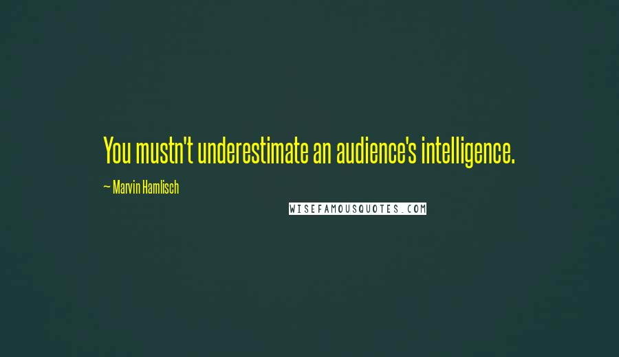 Marvin Hamlisch Quotes: You mustn't underestimate an audience's intelligence.