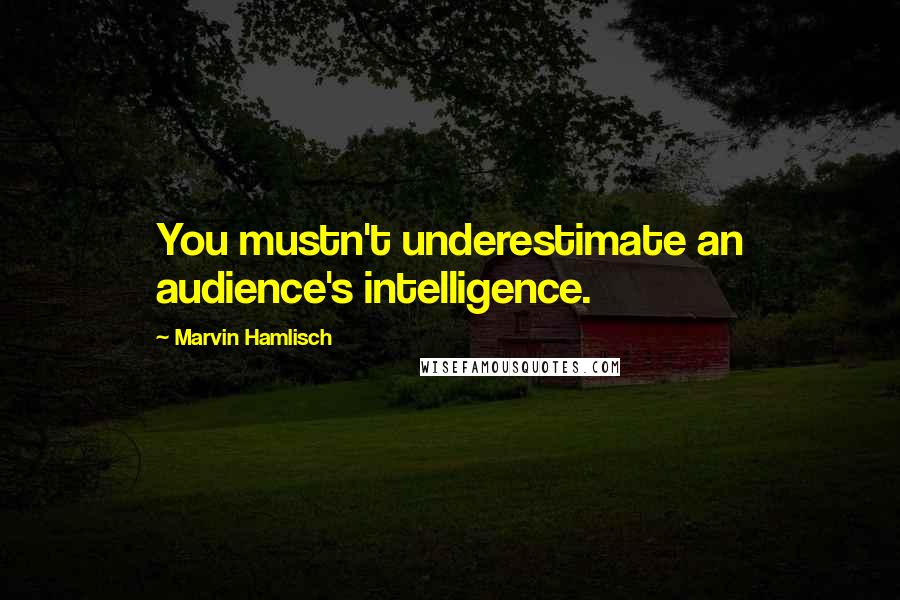 Marvin Hamlisch Quotes: You mustn't underestimate an audience's intelligence.