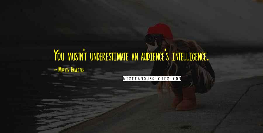 Marvin Hamlisch Quotes: You mustn't underestimate an audience's intelligence.