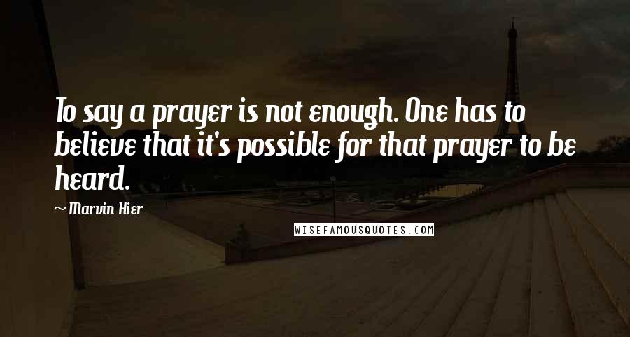 Marvin Hier Quotes: To say a prayer is not enough. One has to believe that it's possible for that prayer to be heard.