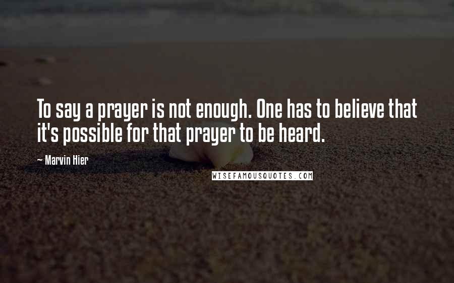 Marvin Hier Quotes: To say a prayer is not enough. One has to believe that it's possible for that prayer to be heard.