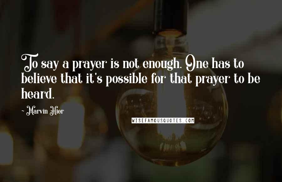 Marvin Hier Quotes: To say a prayer is not enough. One has to believe that it's possible for that prayer to be heard.