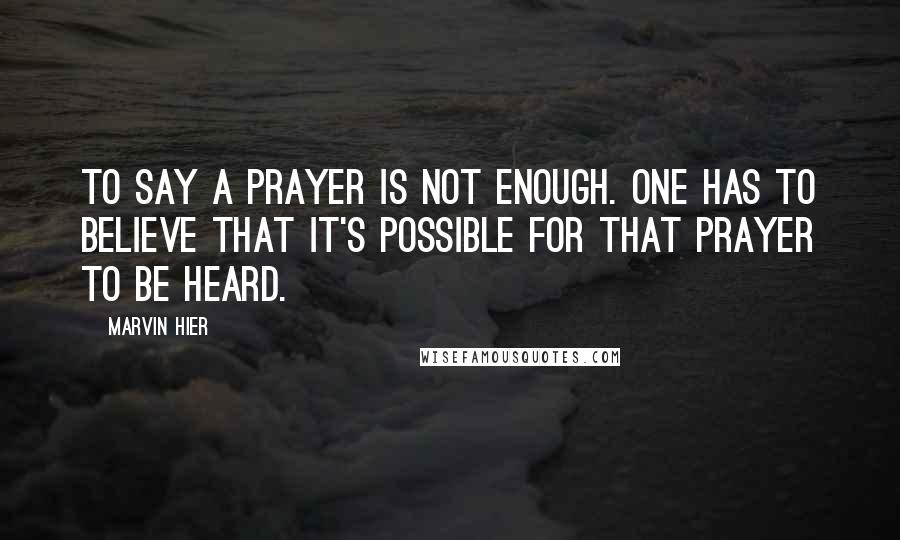 Marvin Hier Quotes: To say a prayer is not enough. One has to believe that it's possible for that prayer to be heard.