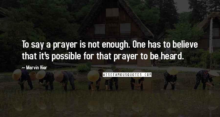 Marvin Hier Quotes: To say a prayer is not enough. One has to believe that it's possible for that prayer to be heard.