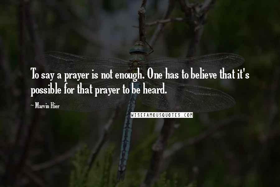 Marvin Hier Quotes: To say a prayer is not enough. One has to believe that it's possible for that prayer to be heard.