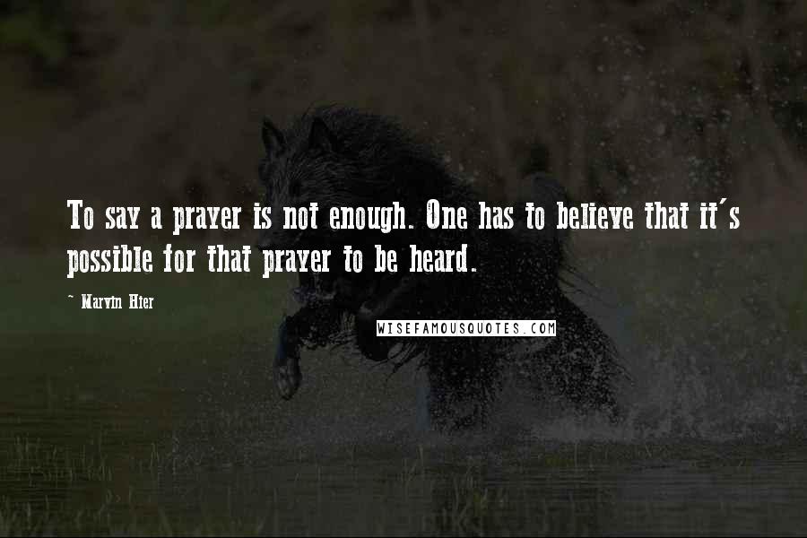 Marvin Hier Quotes: To say a prayer is not enough. One has to believe that it's possible for that prayer to be heard.