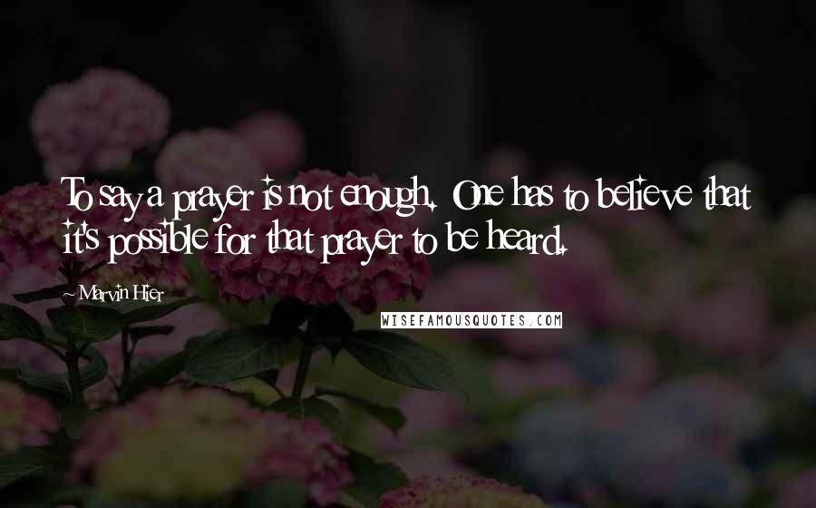 Marvin Hier Quotes: To say a prayer is not enough. One has to believe that it's possible for that prayer to be heard.