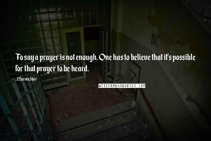 Marvin Hier Quotes: To say a prayer is not enough. One has to believe that it's possible for that prayer to be heard.