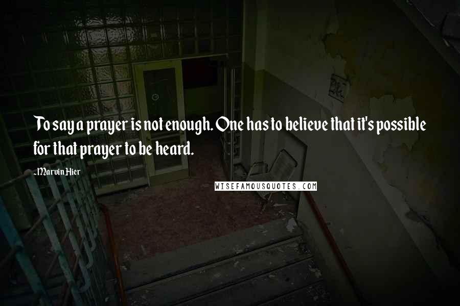 Marvin Hier Quotes: To say a prayer is not enough. One has to believe that it's possible for that prayer to be heard.