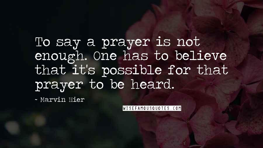 Marvin Hier Quotes: To say a prayer is not enough. One has to believe that it's possible for that prayer to be heard.