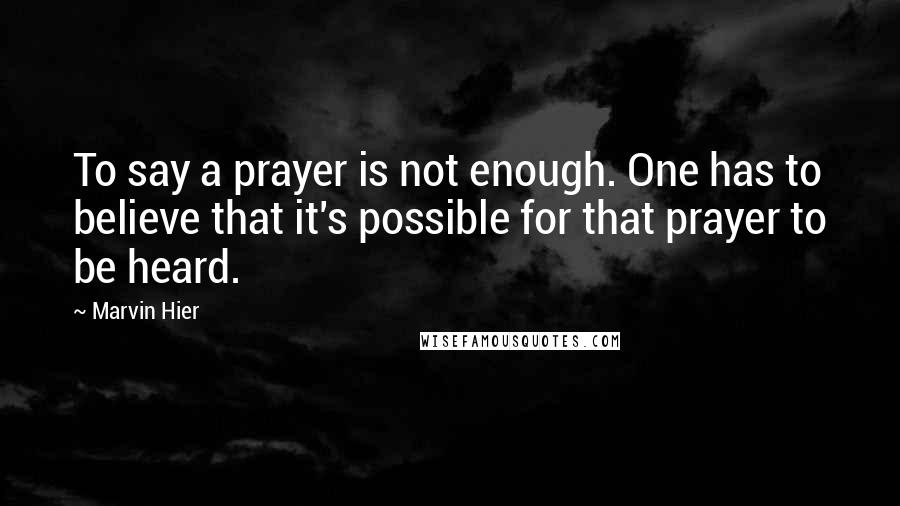Marvin Hier Quotes: To say a prayer is not enough. One has to believe that it's possible for that prayer to be heard.
