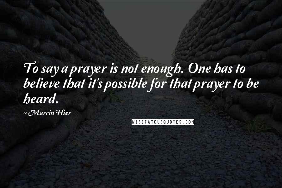 Marvin Hier Quotes: To say a prayer is not enough. One has to believe that it's possible for that prayer to be heard.