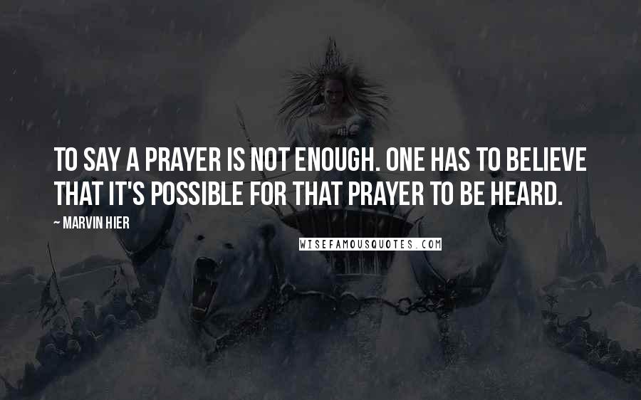 Marvin Hier Quotes: To say a prayer is not enough. One has to believe that it's possible for that prayer to be heard.