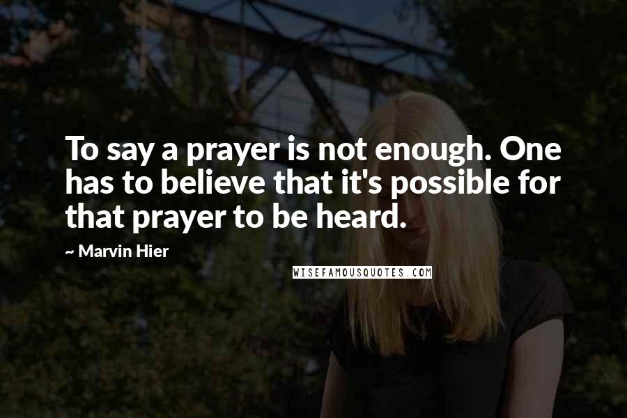 Marvin Hier Quotes: To say a prayer is not enough. One has to believe that it's possible for that prayer to be heard.