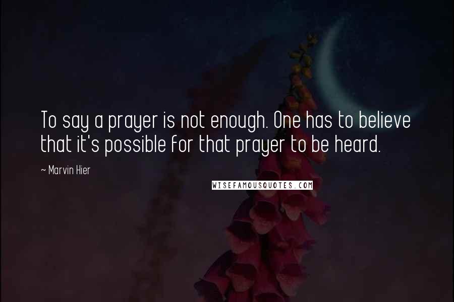 Marvin Hier Quotes: To say a prayer is not enough. One has to believe that it's possible for that prayer to be heard.