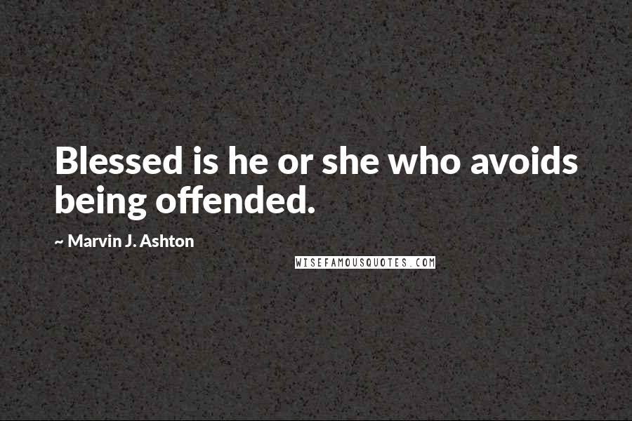 Marvin J. Ashton Quotes: Blessed is he or she who avoids being offended.