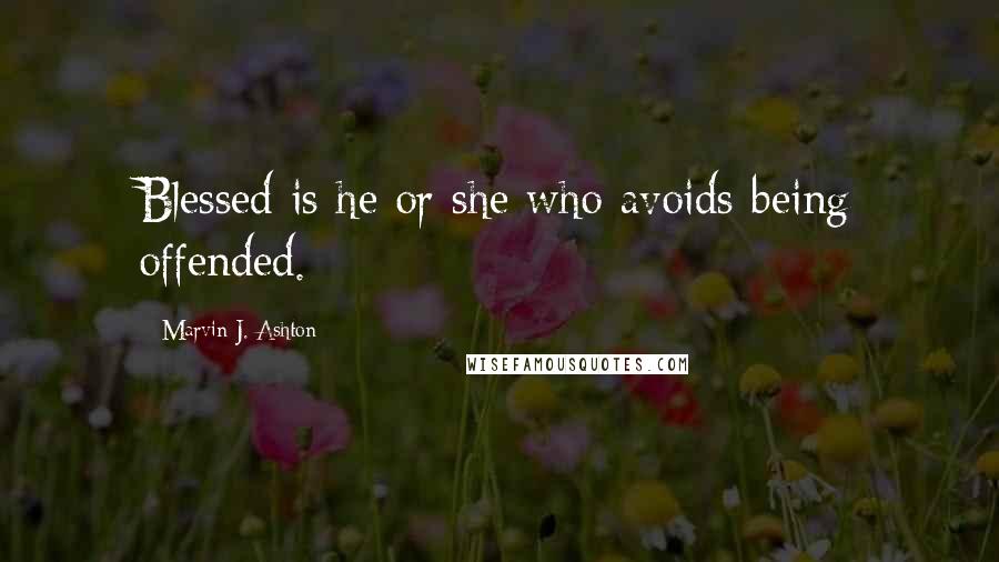 Marvin J. Ashton Quotes: Blessed is he or she who avoids being offended.