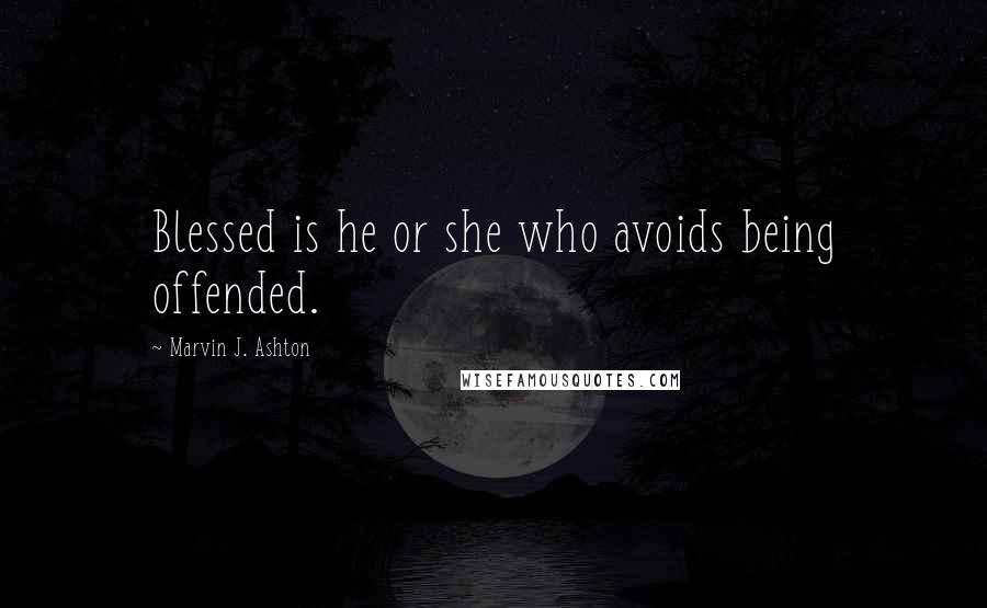 Marvin J. Ashton Quotes: Blessed is he or she who avoids being offended.