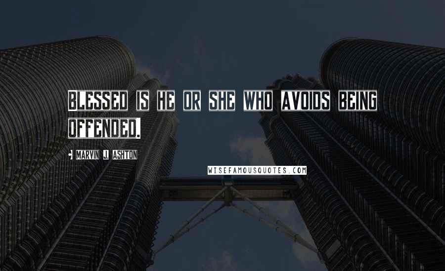 Marvin J. Ashton Quotes: Blessed is he or she who avoids being offended.