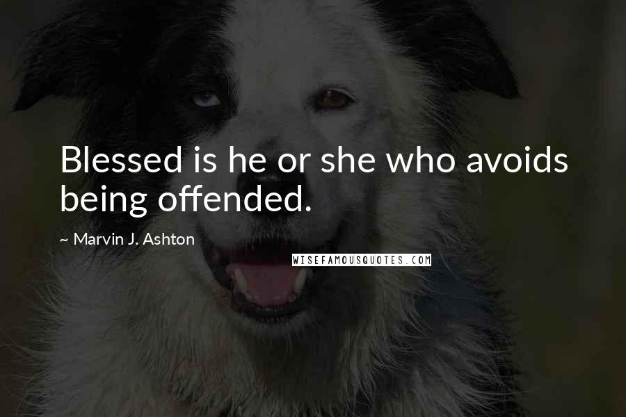 Marvin J. Ashton Quotes: Blessed is he or she who avoids being offended.