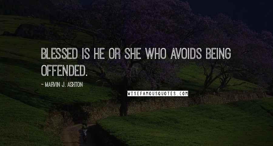 Marvin J. Ashton Quotes: Blessed is he or she who avoids being offended.