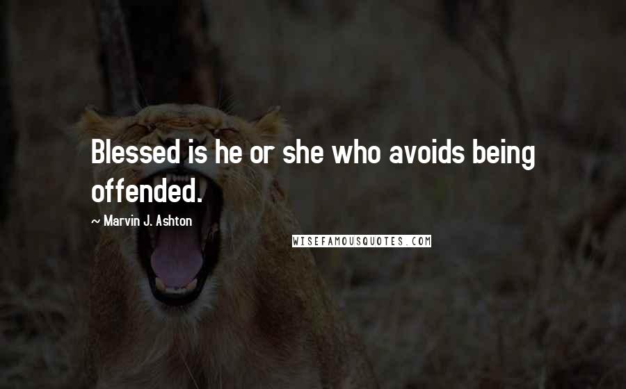 Marvin J. Ashton Quotes: Blessed is he or she who avoids being offended.