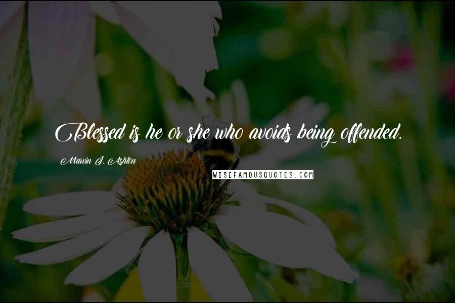 Marvin J. Ashton Quotes: Blessed is he or she who avoids being offended.