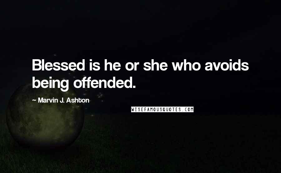 Marvin J. Ashton Quotes: Blessed is he or she who avoids being offended.