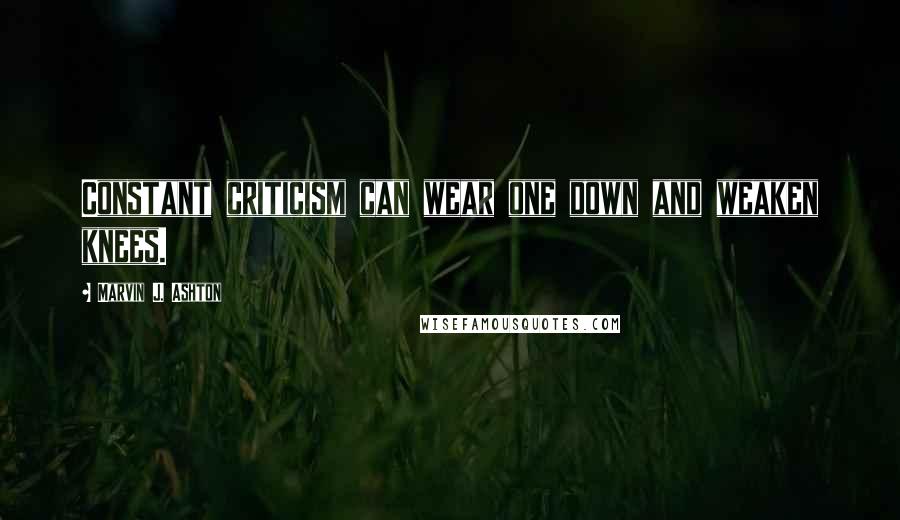 Marvin J. Ashton Quotes: Constant criticism can wear one down and weaken knees.