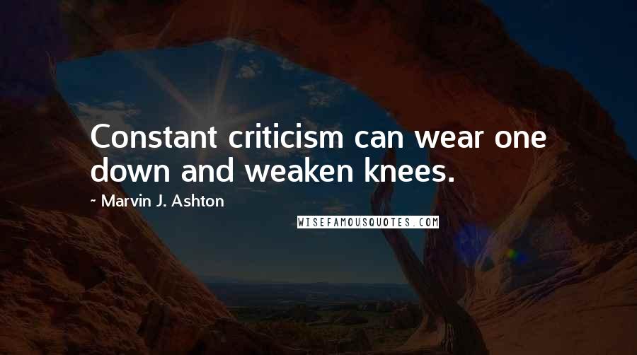 Marvin J. Ashton Quotes: Constant criticism can wear one down and weaken knees.