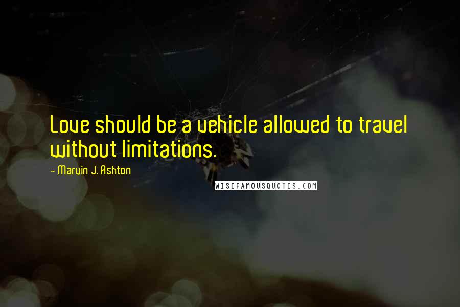 Marvin J. Ashton Quotes: Love should be a vehicle allowed to travel without limitations.