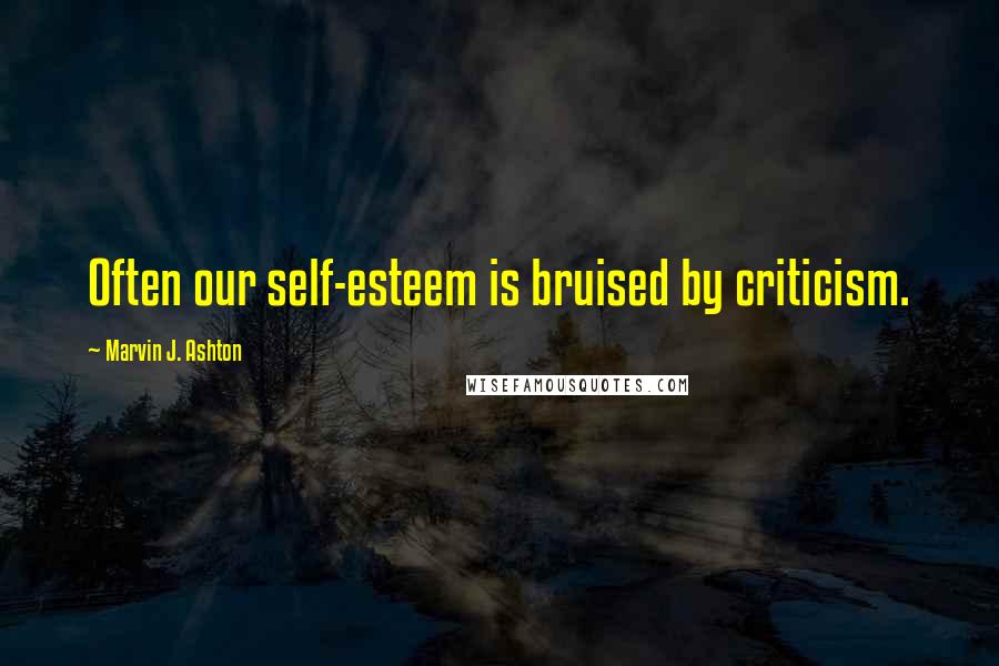 Marvin J. Ashton Quotes: Often our self-esteem is bruised by criticism.