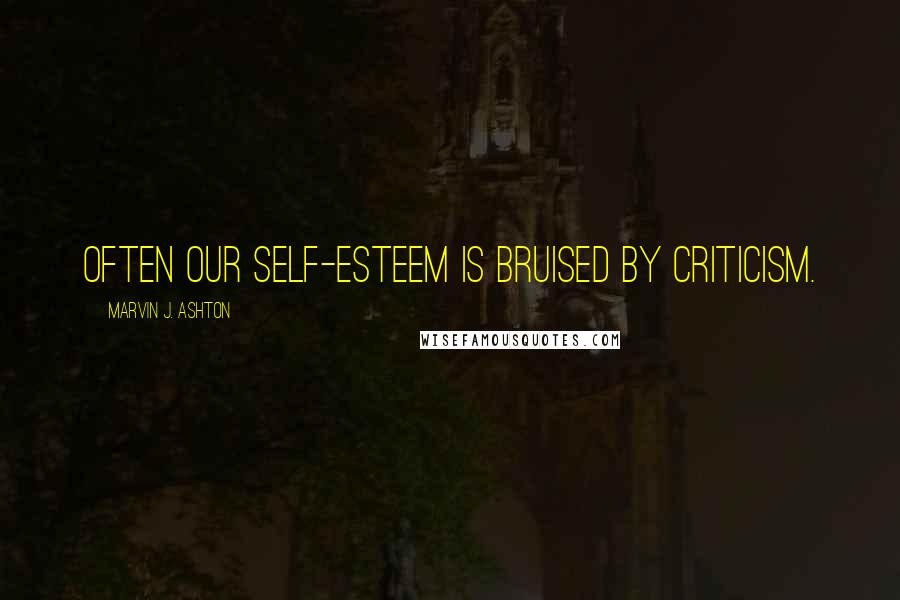 Marvin J. Ashton Quotes: Often our self-esteem is bruised by criticism.