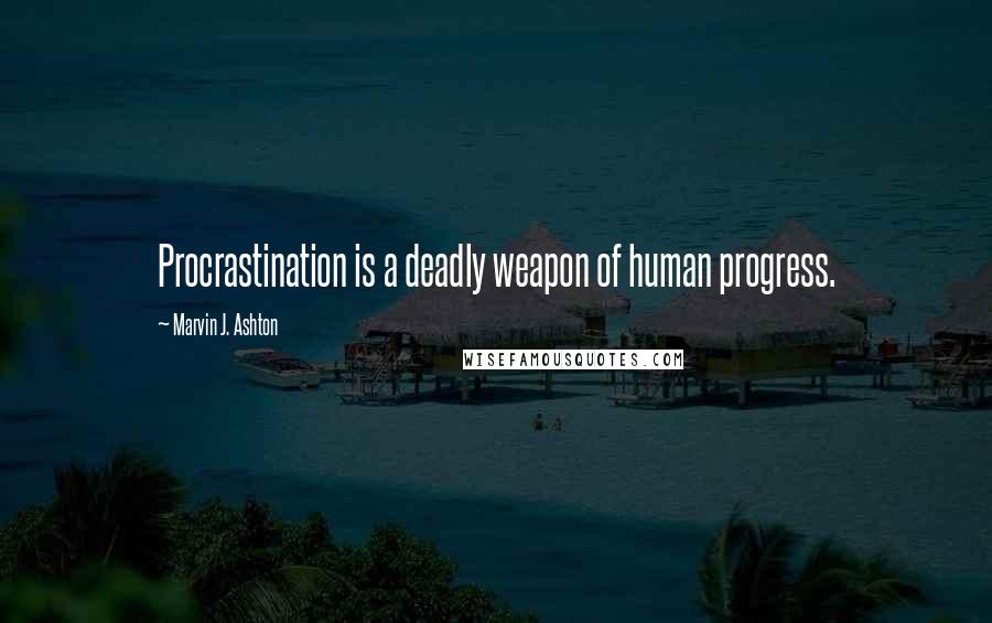 Marvin J. Ashton Quotes: Procrastination is a deadly weapon of human progress.