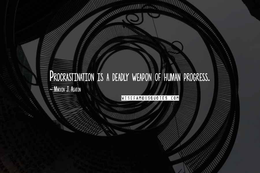 Marvin J. Ashton Quotes: Procrastination is a deadly weapon of human progress.