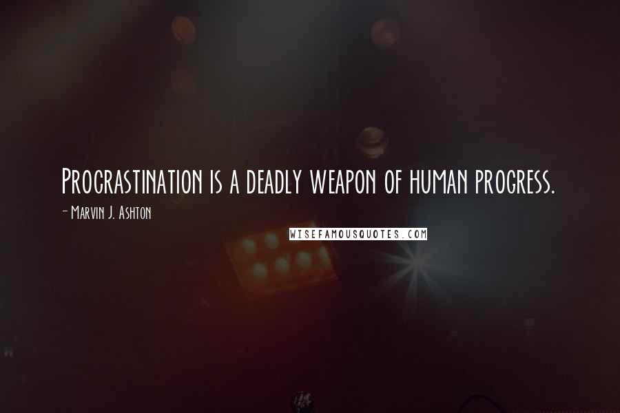 Marvin J. Ashton Quotes: Procrastination is a deadly weapon of human progress.