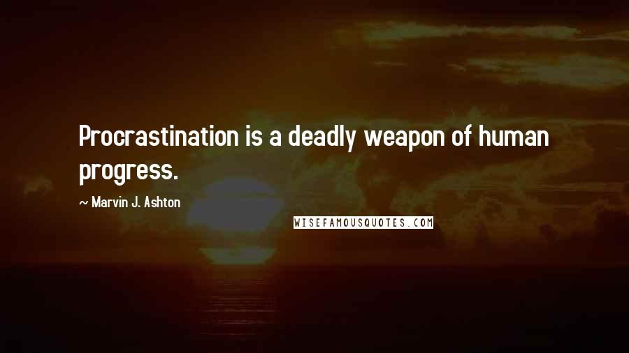 Marvin J. Ashton Quotes: Procrastination is a deadly weapon of human progress.