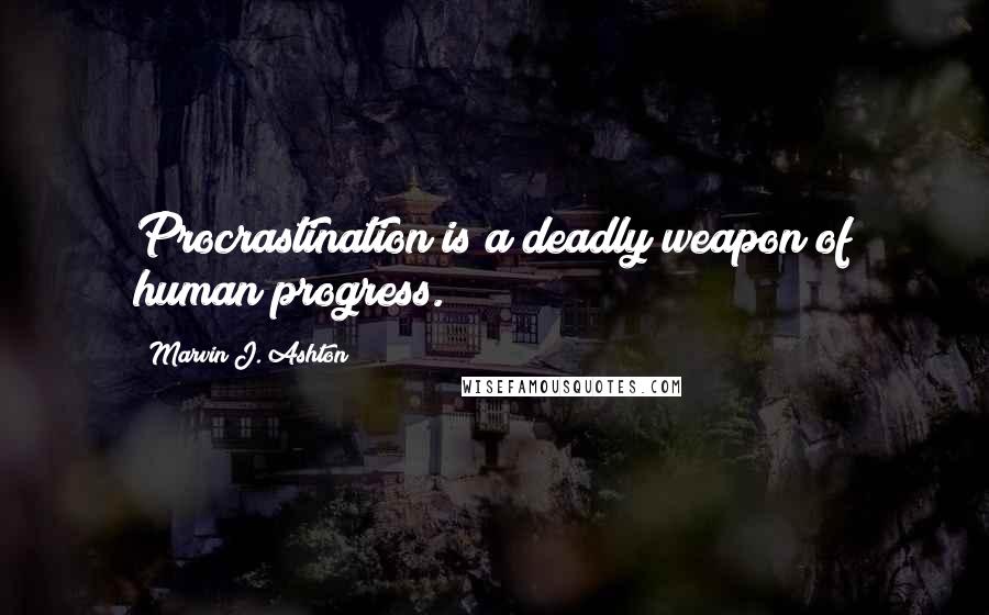 Marvin J. Ashton Quotes: Procrastination is a deadly weapon of human progress.