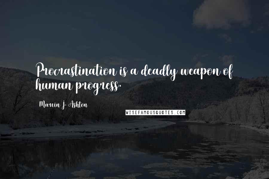 Marvin J. Ashton Quotes: Procrastination is a deadly weapon of human progress.