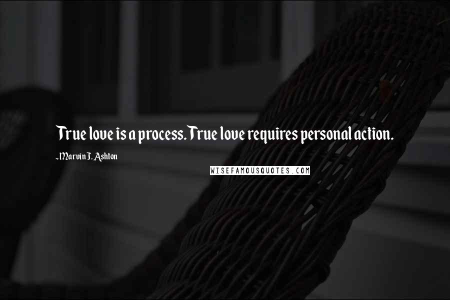 Marvin J. Ashton Quotes: True love is a process. True love requires personal action.