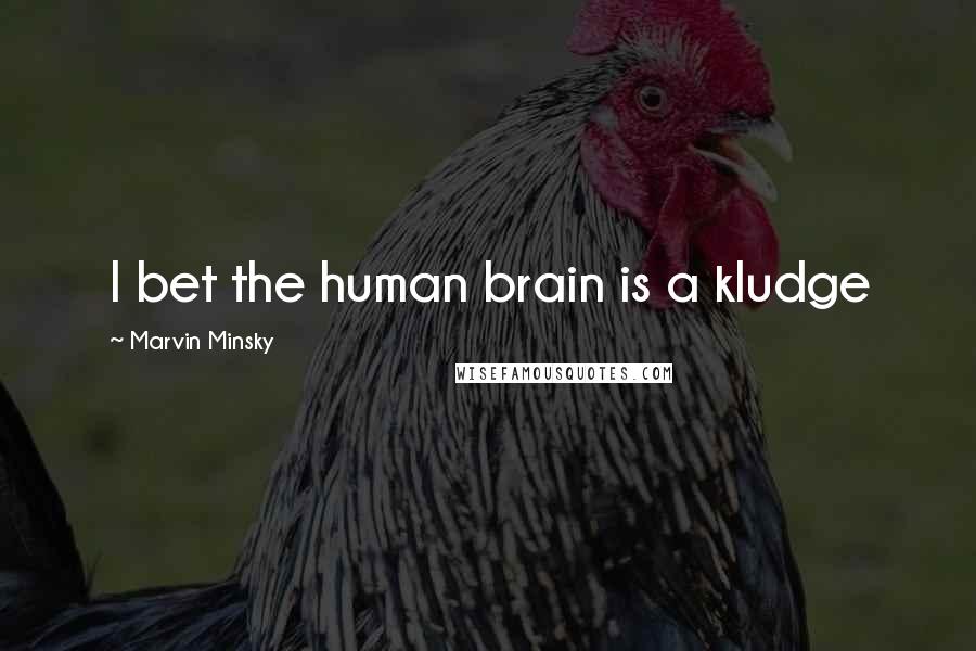 Marvin Minsky Quotes: I bet the human brain is a kludge