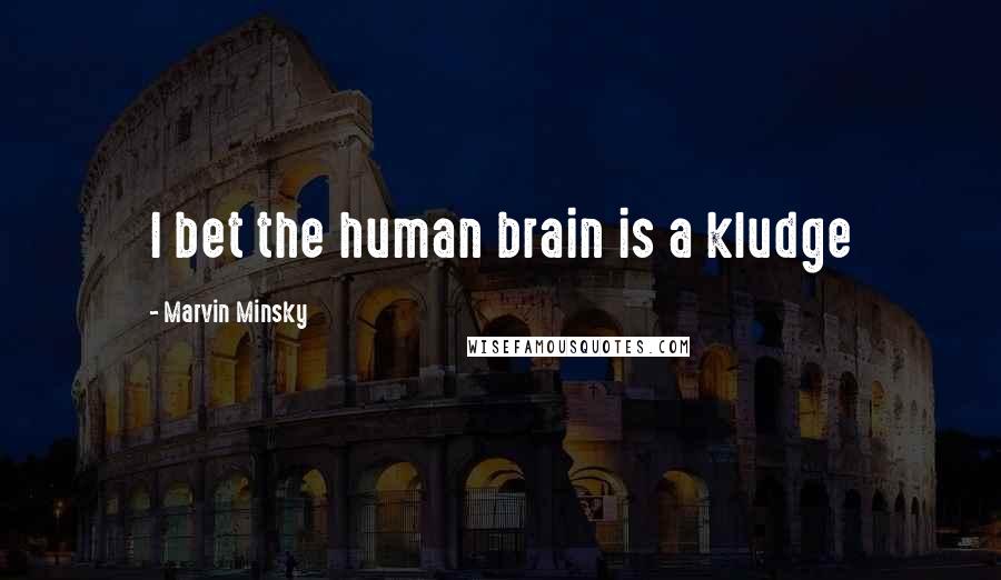 Marvin Minsky Quotes: I bet the human brain is a kludge