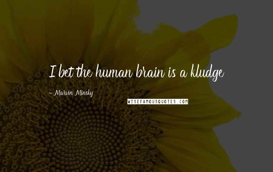 Marvin Minsky Quotes: I bet the human brain is a kludge