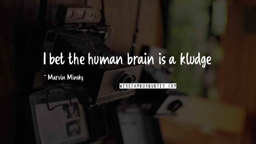 Marvin Minsky Quotes: I bet the human brain is a kludge