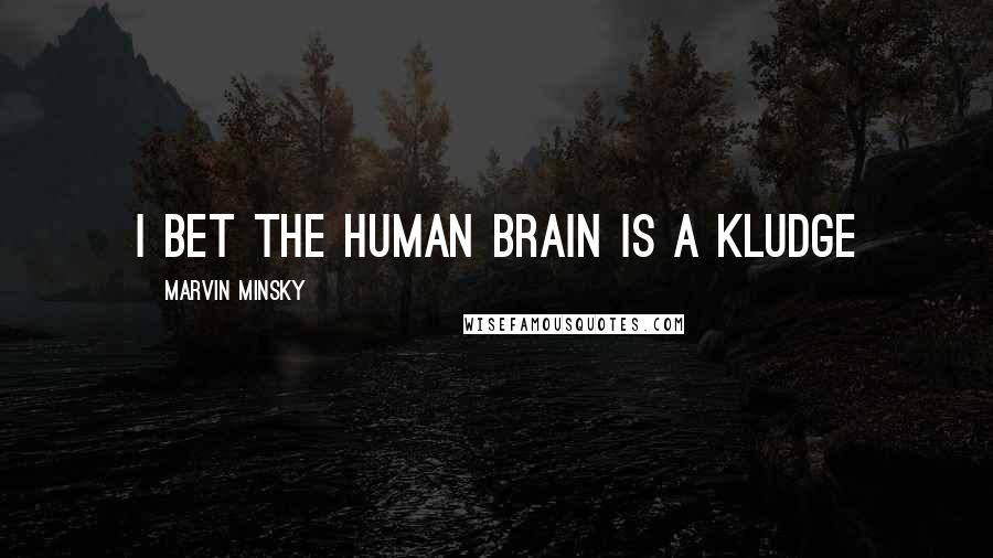 Marvin Minsky Quotes: I bet the human brain is a kludge