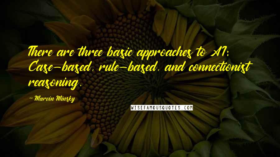 Marvin Minsky Quotes: There are three basic approaches to AI: Case-based, rule-based, and connectionist reasoning.