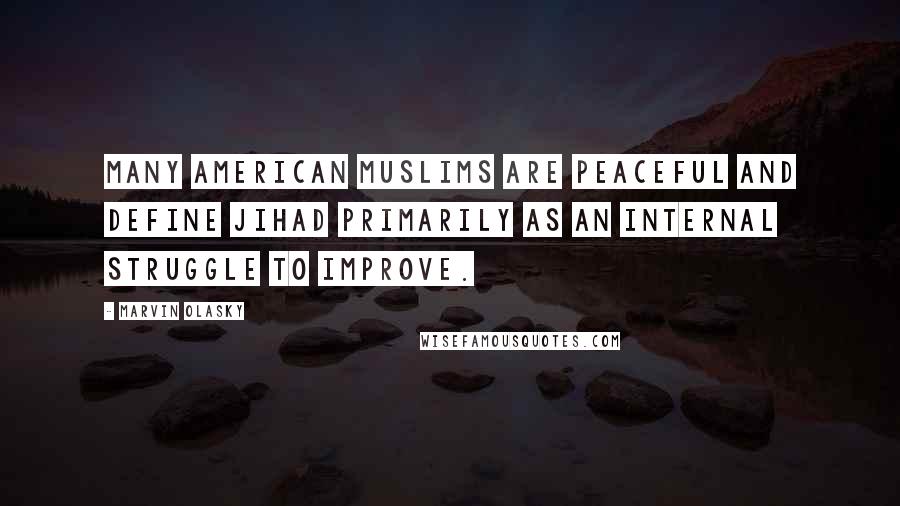 Marvin Olasky Quotes: Many American Muslims are peaceful and define jihad primarily as an internal struggle to improve.